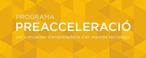 Banner for the program: Programa Preacceleració per a projectes d'emprenedoria d'alt impacte tecnològic